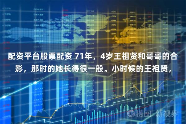 配资平台股票配资 71年，4岁王祖贤和哥哥的合影，那时的她长得很一般。小时候的王祖贤，